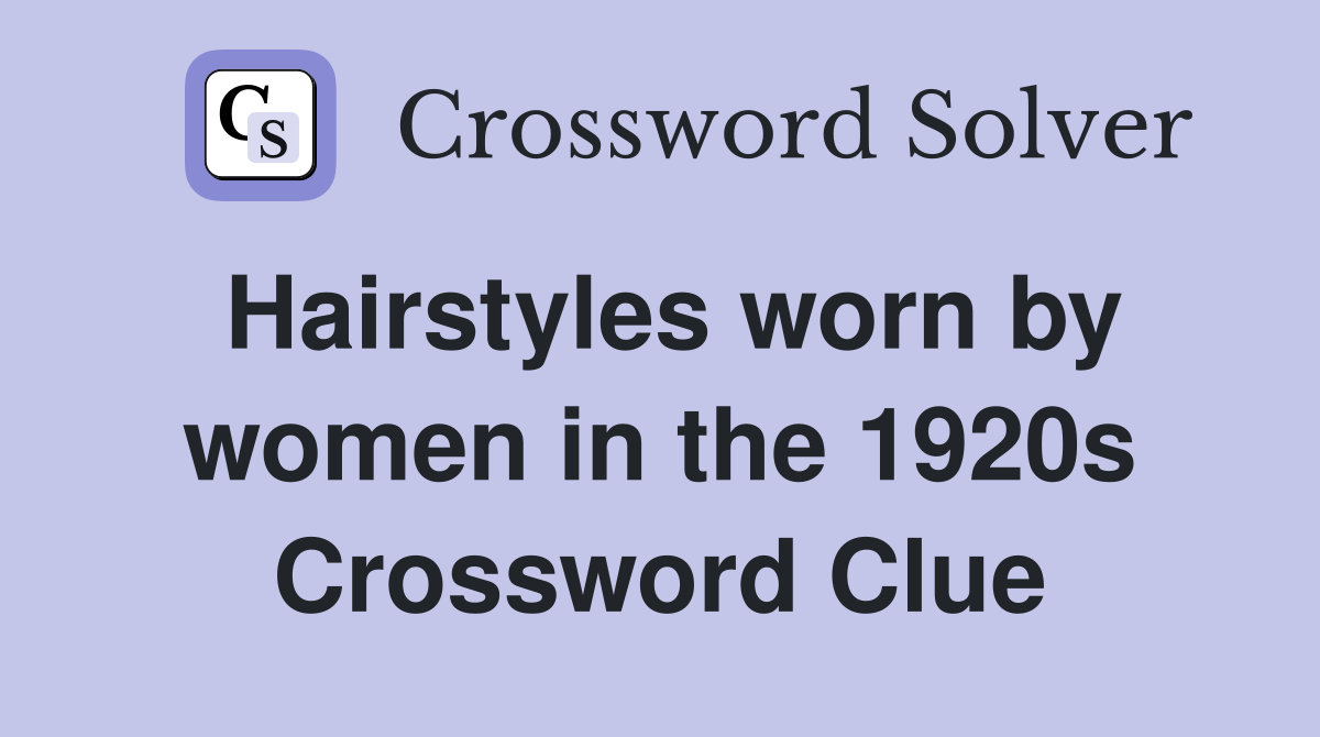 Hairstyles worn by women in the 1920s Crossword Clue Answers Crossword Solver